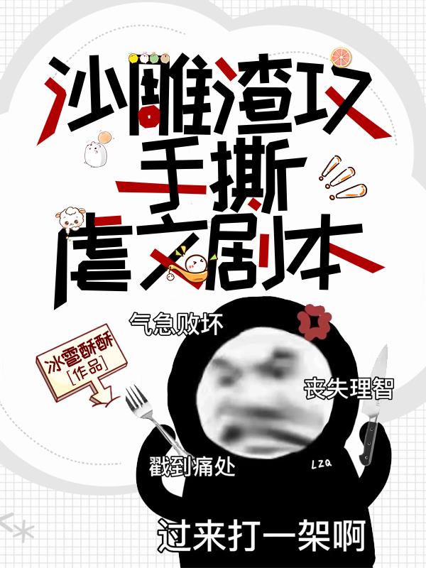 沙雕渣攻手撕虐文剧本百度