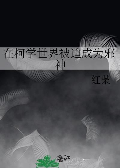 在柯学世界被迫成为邪神TXT百度资源